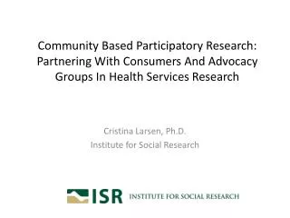 Cristina Larsen, Ph.D. Institute for Social Research