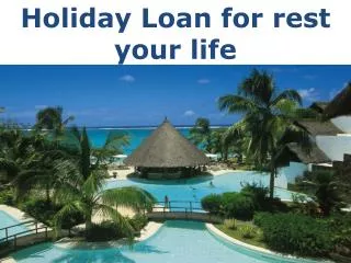 Holiday Loan for rest your life