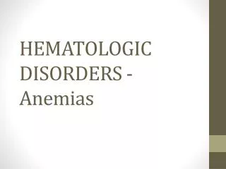 HEMATOLOGIC DISORDERS - Anemias
