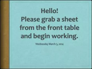 Hello! Please grab a sheet from the front table and begin working.