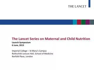 The Lancet Series on Maternal and Child Nutrition Launch Symposium 6 June, 2013