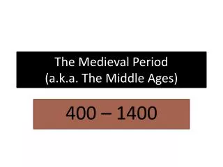 The Medieval Period (a.k.a. The Middle Ages)
