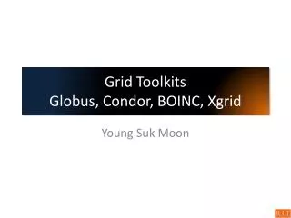 Grid Toolkits Globus , Condor, BOINC, Xgrid