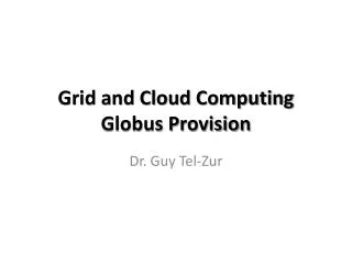 Grid and Cloud Computing Globus Provision