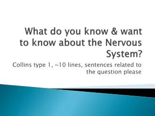 What do you know &amp; want to know about the Nervous System?