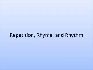 Repetition, Rhyme, and Rhythm