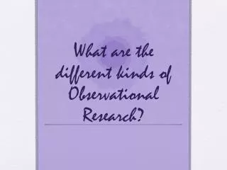 What are the different kinds of Observational Research?