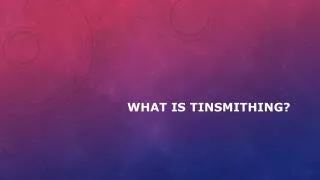 What is tinsmithing?