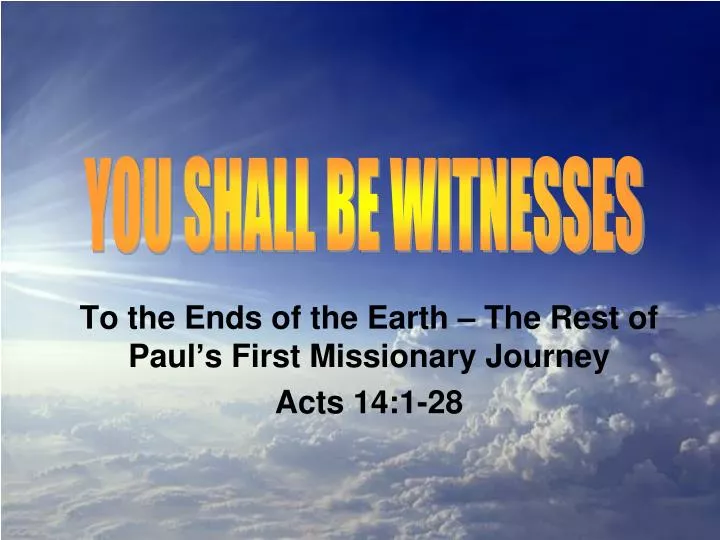 to the ends of the earth the rest of paul s first missionary journey acts 14 1 28