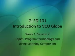 GLED 101 Introduction to VCU Globe