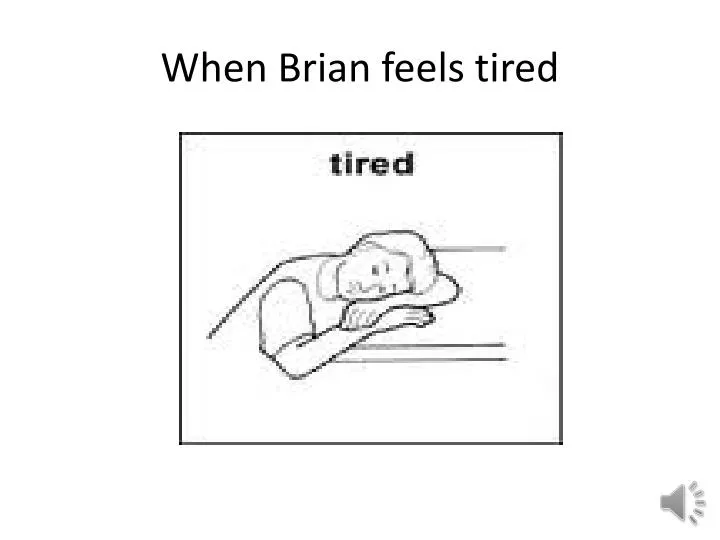 when brian feels tired