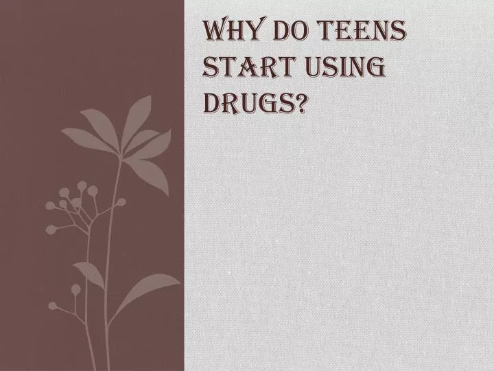 why do teens start using drugs