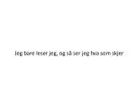 Jeg bare leser jeg, og så ser jeg hva som skjer - slide 1