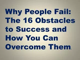 Why People Fail: The 16 Obstacles to Success and How You Can Overcome Them .