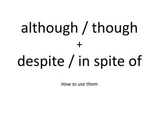 a lthough / though + d espite / in spite of How to use them