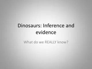 Dinosaurs: Inference and evidence