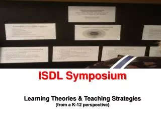 ISDL Symposium Learning Theories &amp; Teaching Strategies ( from a K-12 perspective)