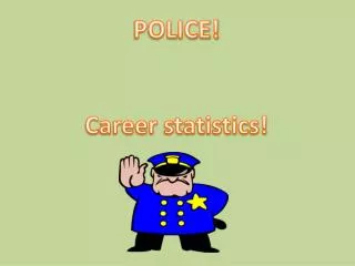POLICE! Career statistics!