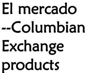 El mercado --Columbian Exchange products