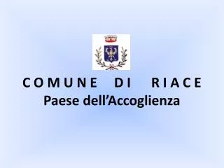 C O M U N E D I R I A C E Paese dell’Accoglienza