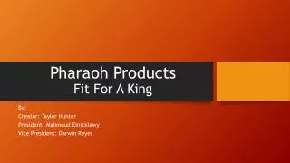 Pharaoh Products Fit For A King