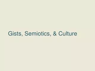 Gists , Semiotics, &amp; Culture