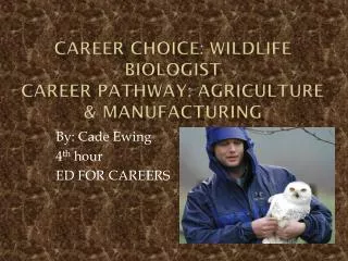 Career Choice: Wildlife Biologist Career Pathway: Agriculture &amp; Manufacturing