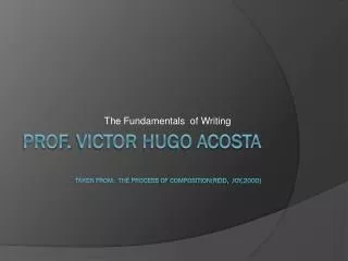 Prof. Victor Hugo Acosta taken from : The Process of Composition ( Reid , Joy,2000)