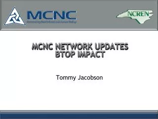 MCNC NETWORK UPDATES BTOP IMPACT