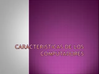 CARACTERISTICAS DE LOS COMPUTADORES