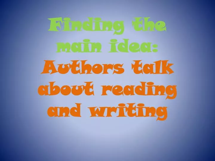 finding the main idea authors talk about reading and writing