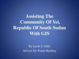 Assisting The Community Of Yei, Republic Of South Sudan With GIS