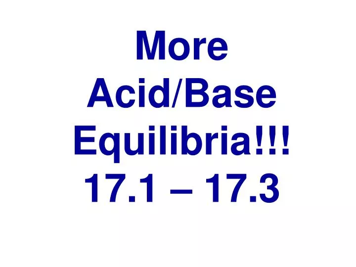 more acid base equilibria 17 1 17 3