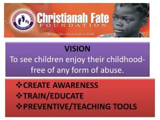 VISION To see children enjoy their childhood- free of any form of abuse.