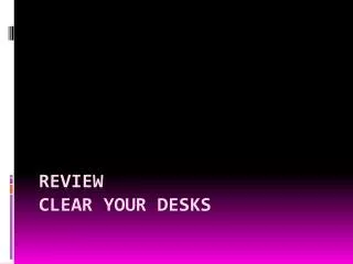 Review Clear your desks