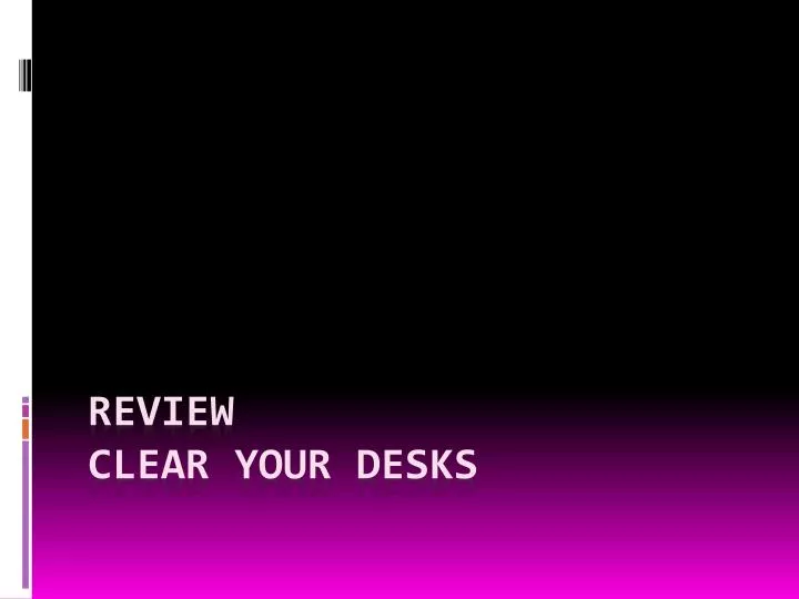 review clear your desks