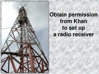 Obtain permission from Khan to set up a radio receiver