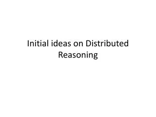 Initial ideas on Distributed Reasoning