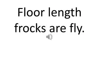 Floor length frocks are fly .