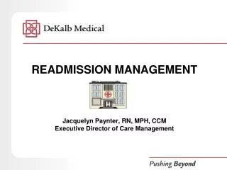 READMISSION MANAGEMENT Jacquelyn Paynter , RN, MPH, CCM Executive Director of Care Management