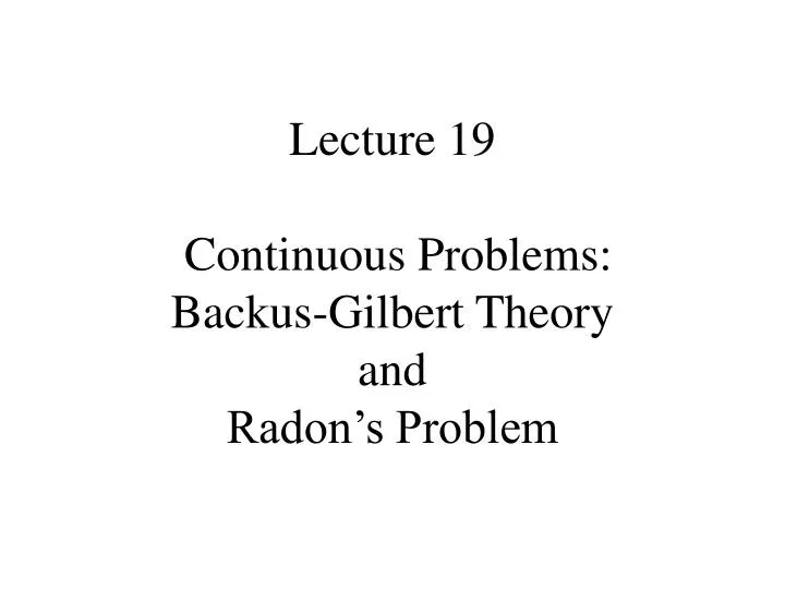 lecture 19 continuous problems backus gilbert theory and radon s problem