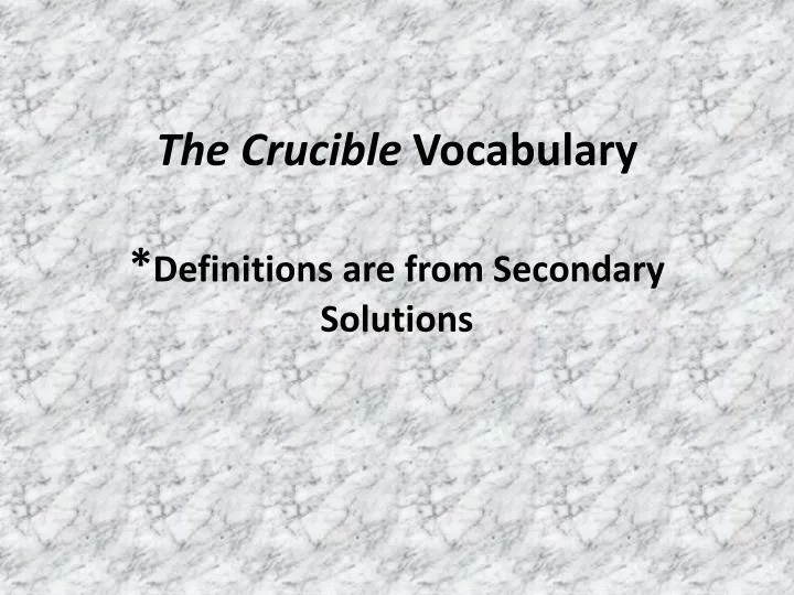 the crucible vocabulary definitions are from secondary solutions