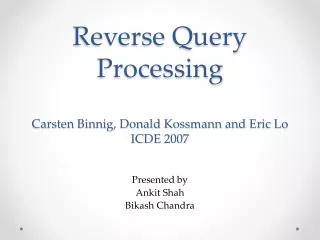 Reverse Query Processing Carsten Binnig, Donald Kossmann and Eric Lo ICDE 2007