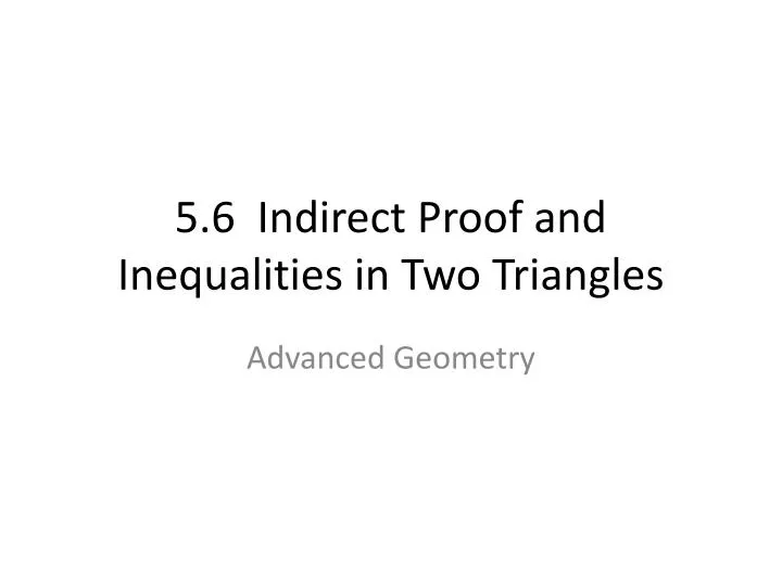 5 6 indirect proof and inequalities in two triangles