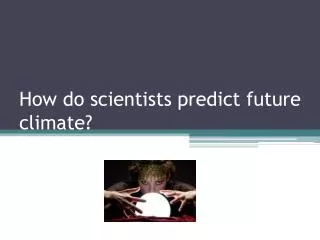 How do scientists predict future climate?