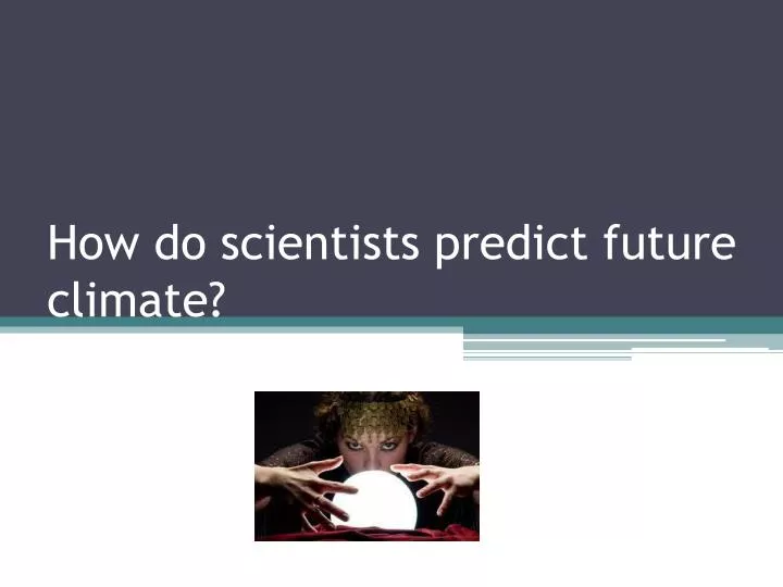 how do scientists predict future climate