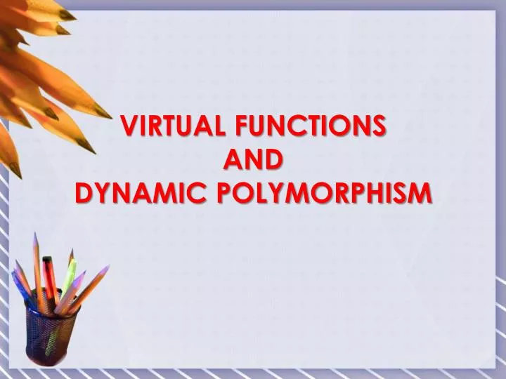 virtual functions and dynamic polymorphism