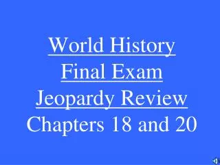 World History Final Exam Jeopardy Review Chapters 18 and 20