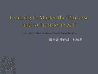 learning to master the universe and to transform self