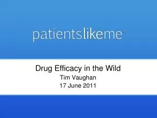 Drug Efficacy in the Wild Tim Vaughan 17 June 2011